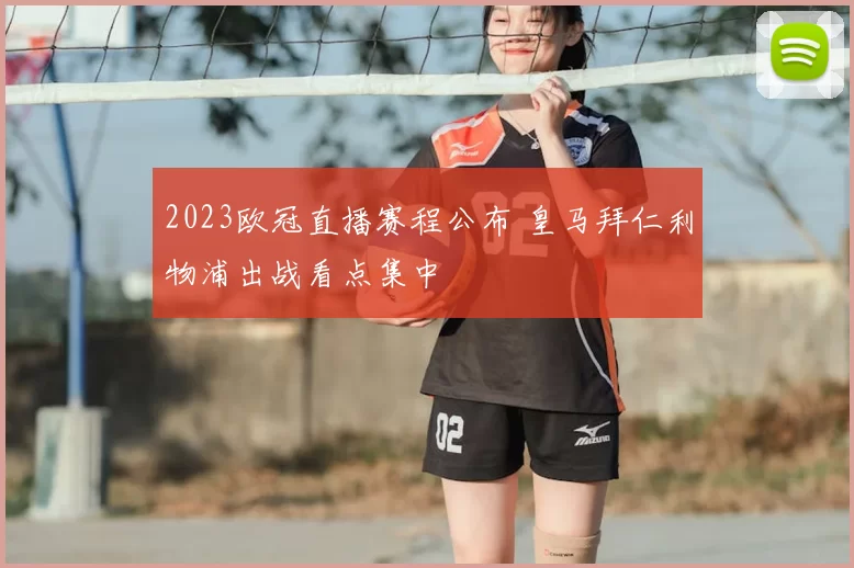 2023欧冠直播赛程公布 皇马拜仁利物浦出战看点集中