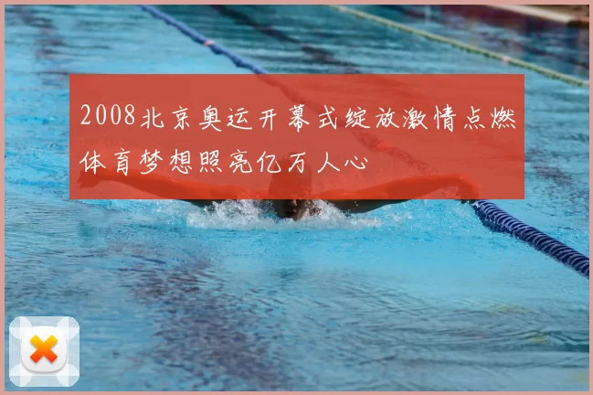 2008北京奥运开幕式绽放激情点燃体育梦想照亮亿万人心