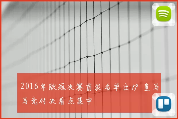 2016年欧冠决赛首发名单出炉 皇马马竞对决看点集中
