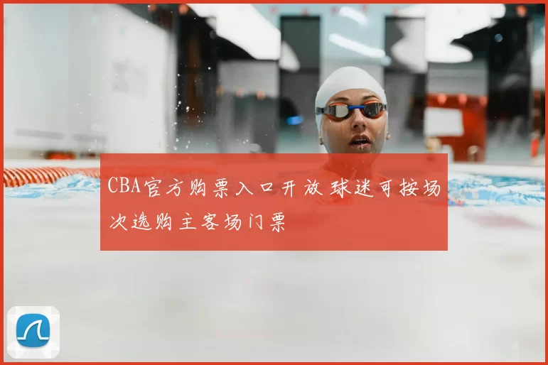 CBA官方购票入口开放 球迷可按场次选购主客场门票