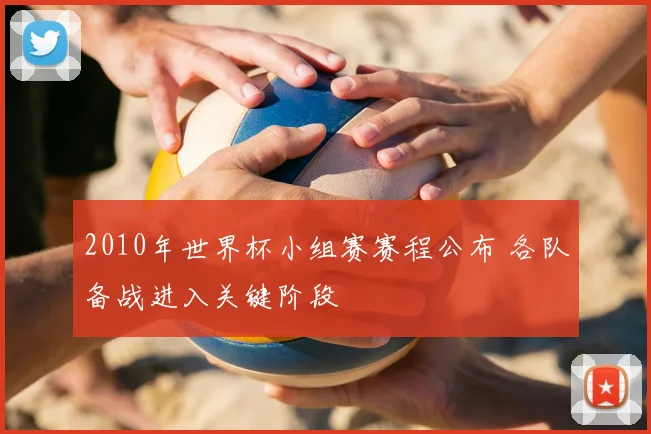 2010年世界杯小组赛赛程公布 各队备战进入关键阶段